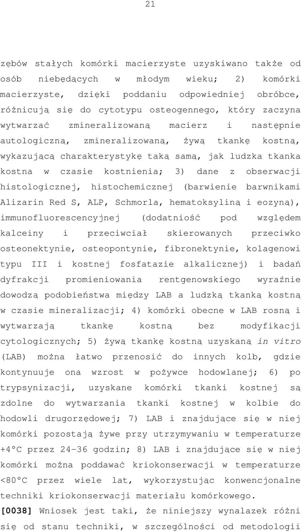 obserwacji histologicznej, histochemicznej (barwienie barwnikami Alizarin Red S, ALP, Schmorla, hematoksyliną i eozyną), immunofluorescencyjnej (dodatniość pod względem kalceiny i przeciwciał