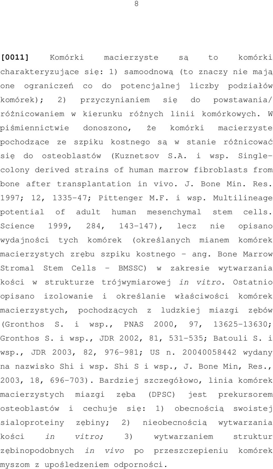 Singlecolony derived strains of human marrow fibroblasts from bone after transplantation in vivo. J. Bone Min. Res. 1997; 12, 1335-47; Pittenger M.F. i wsp.