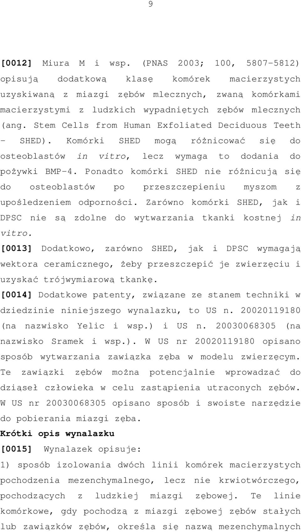 Stem Cells from Human Exfoliated Deciduous Teeth - SHED). Komórki SHED mogą różnicować się do osteoblastów in vitro, lecz wymaga to dodania do pożywki BMP-4.