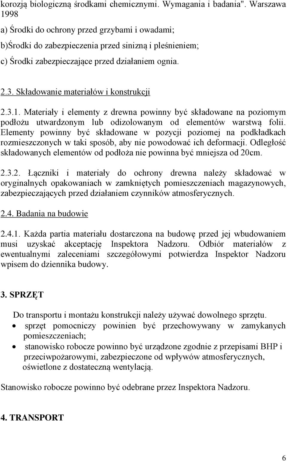 Składowanie materiałów i konstrukcji 2.3.1. Materiały i elementy z drewna powinny być składowane na poziomym podłożu utwardzonym lub odizolowanym od elementów warstwą folii.