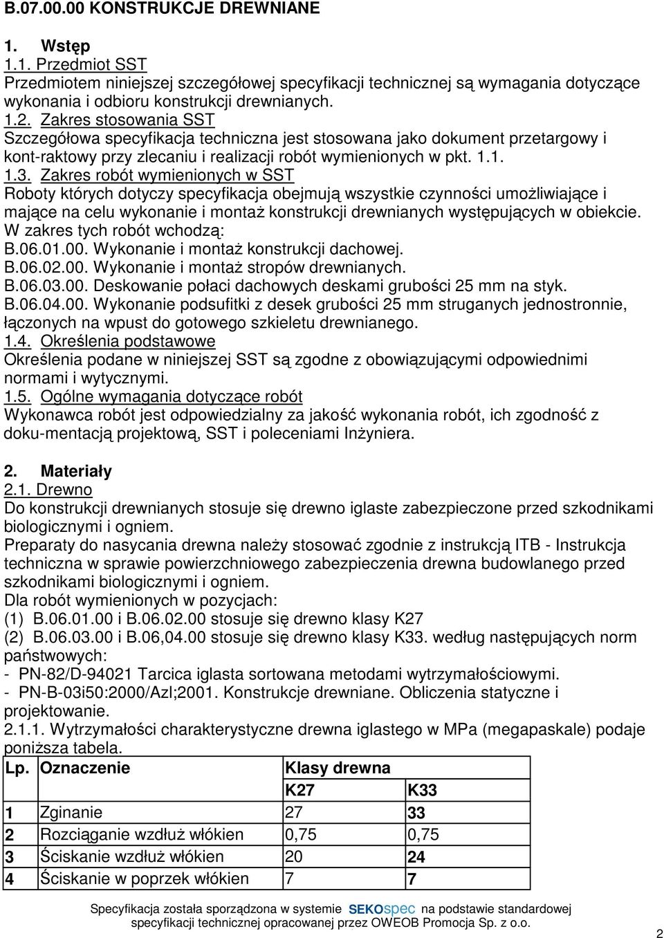 Zakres robót wymienionych w SST Roboty których dotyczy specyfikacja obejmują wszystkie czynności umoŝliwiające i mające na celu wykonanie i montaŝ konstrukcji drewnianych występujących w obiekcie.