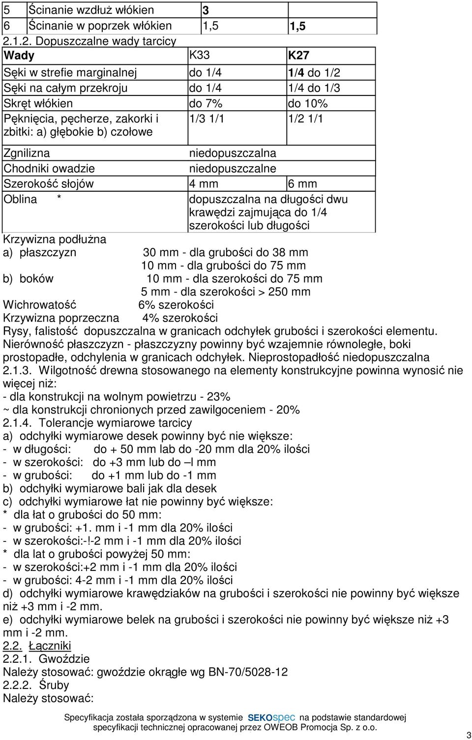 głębokie b) czołowe 1/3 1/1 1/2 1/1 Zgnilizna niedopuszczalna Chodniki owadzie niedopuszczalne Szerokość słojów 4 mm 6 mm Oblina * dopuszczalna na długości dwu krawędzi zajmująca do 1/4 szerokości