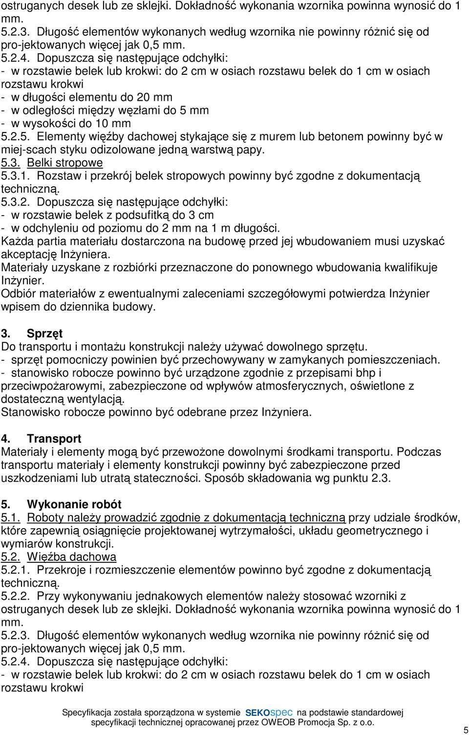 Dopuszcza się następujące odchyłki: - w rozstawie belek lub krokwi: do 2 cm w osiach rozstawu belek do 1 cm w osiach rozstawu krokwi - w długości elementu do 20 mm - w odległości między węzłami do 5