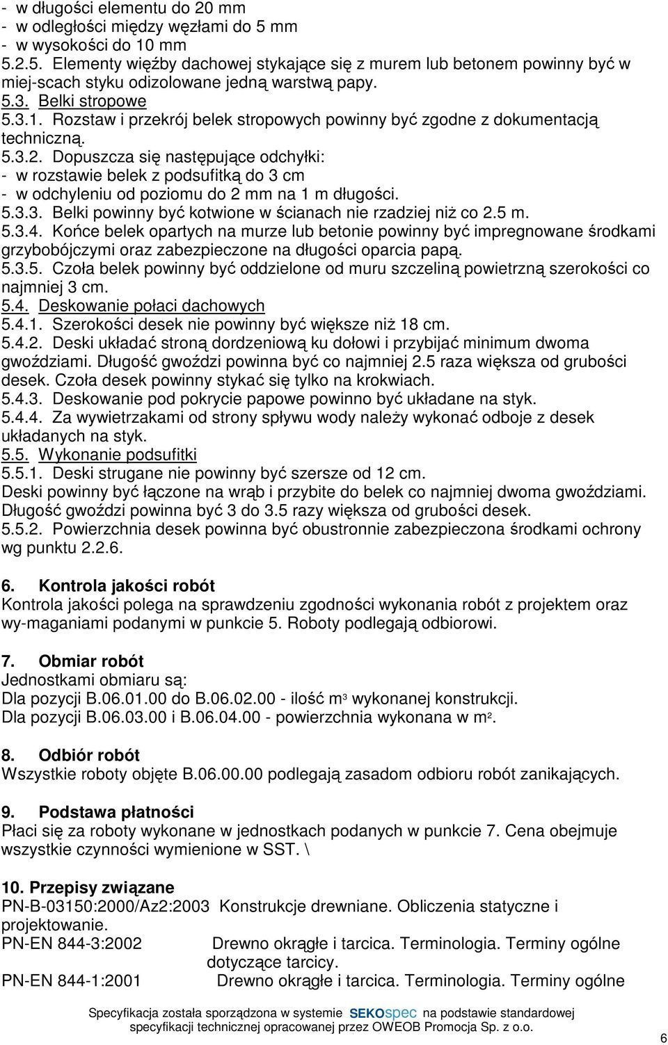 Dopuszcza się następujące odchyłki: - w rozstawie belek z podsufitką do 3 cm - w odchyleniu od poziomu do 2 mm na 1 m długości. 5.3.3. Belki powinny być kotwione w ścianach nie rzadziej niŝ co 2.5 m.