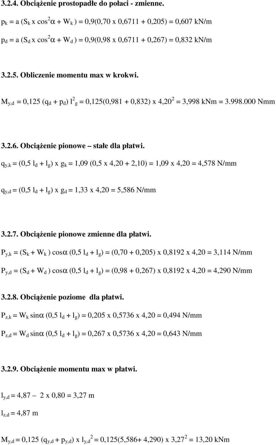 q y, (0,5 l + l g ) x g 1,09 (0,5 x,0 +,10) 1,09 x,0,578 N/mm q y, (0,5 l + l g ) x g 1, x,0 5,586 N/mm..7. Obciążenie pionowe zmienne la płatwi.