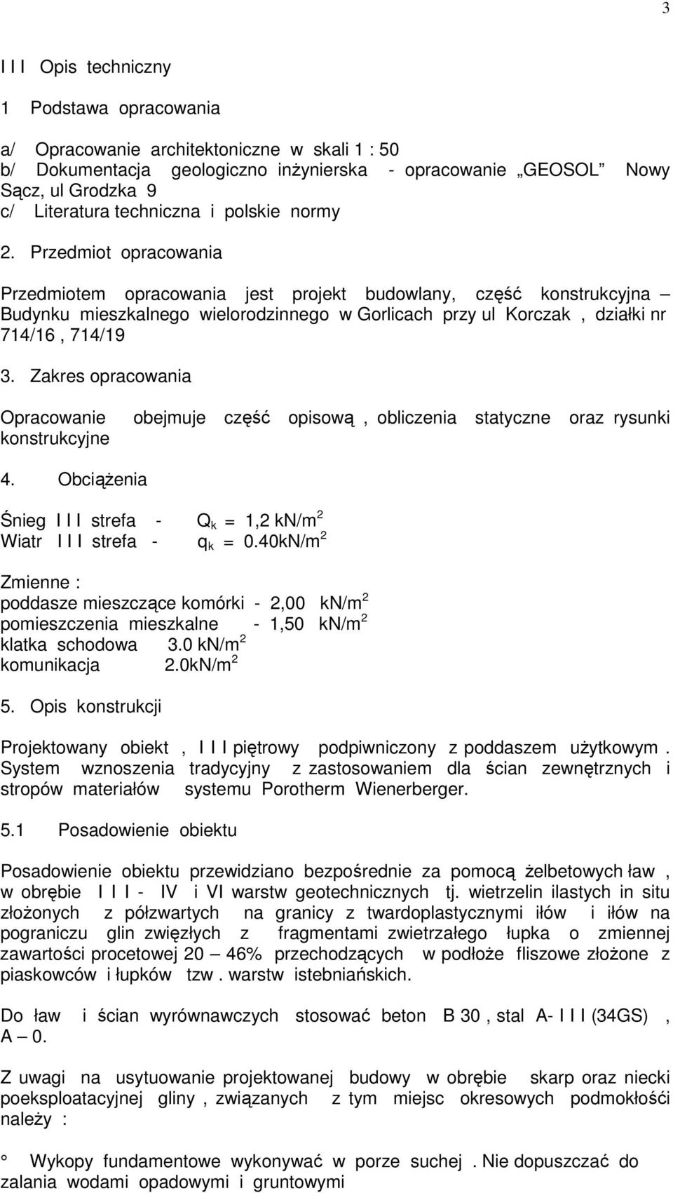 Przedmiot opracowania Przedmiotem opracowania jest projekt budowlany, część konstrukcyjna Budynku mieszkalnego wielorodzinnego w Gorlicach przy ul Korczak, działki nr 714/16, 714/19 3.