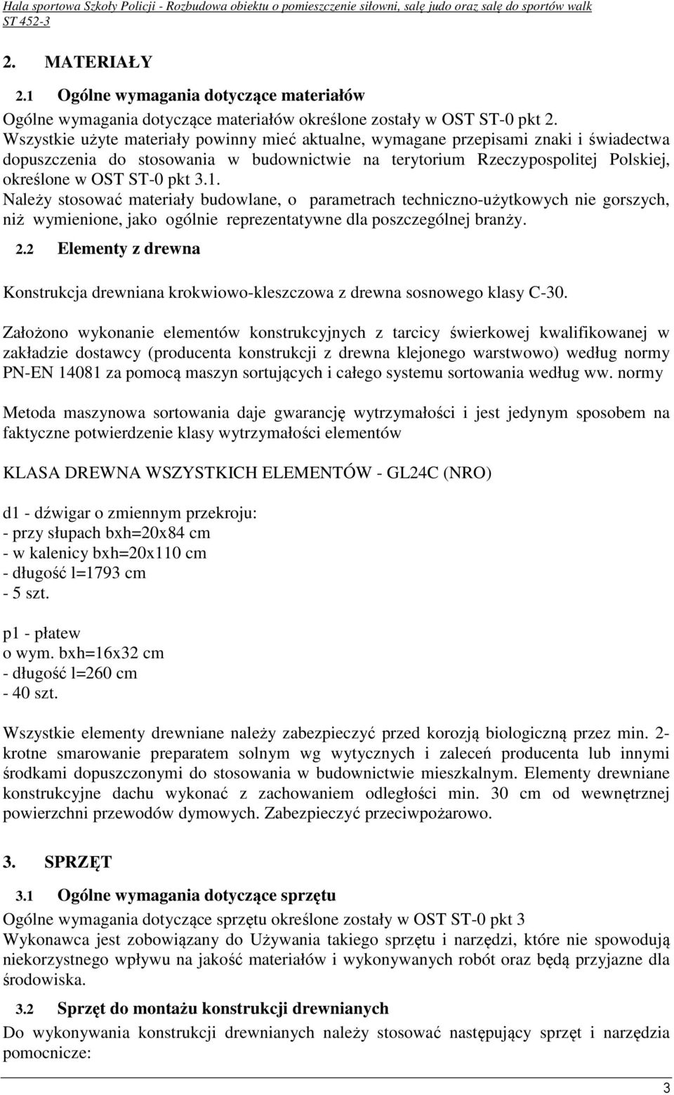 Należy stosować materiały budowlane, o parametrach techniczno-użytkowych nie gorszych, niż wymienione, jako ogólnie reprezentatywne dla poszczególnej branży. 2.