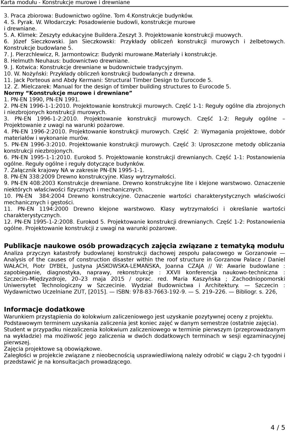 Jarmontowicz: Budynki murowane.materiały i konstrukcje. 8. Helmuth Neuhaus: budownictwo drewniane. 9. J. Kotwica: Konstrukcje drewniane w budownictwie tradycyjnym. 10. W.