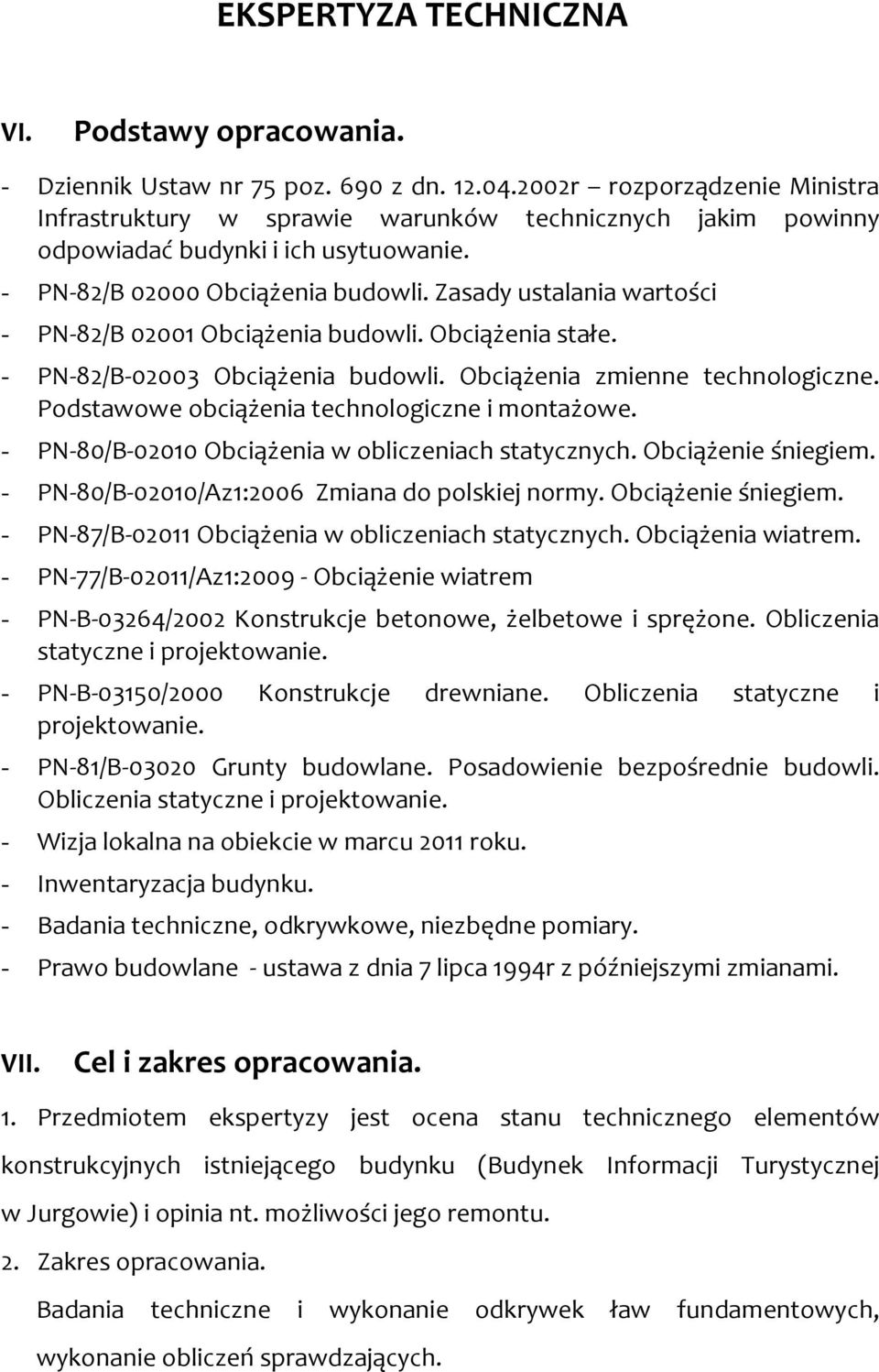 Zasady ustalania wartości - PN-82/B 02001 Obciążenia budowli. Obciążenia stałe. - PN-82/B-02003 Obciążenia budowli. Obciążenia zmienne technologiczne. Podstawowe obciążenia technologiczne i montażowe.