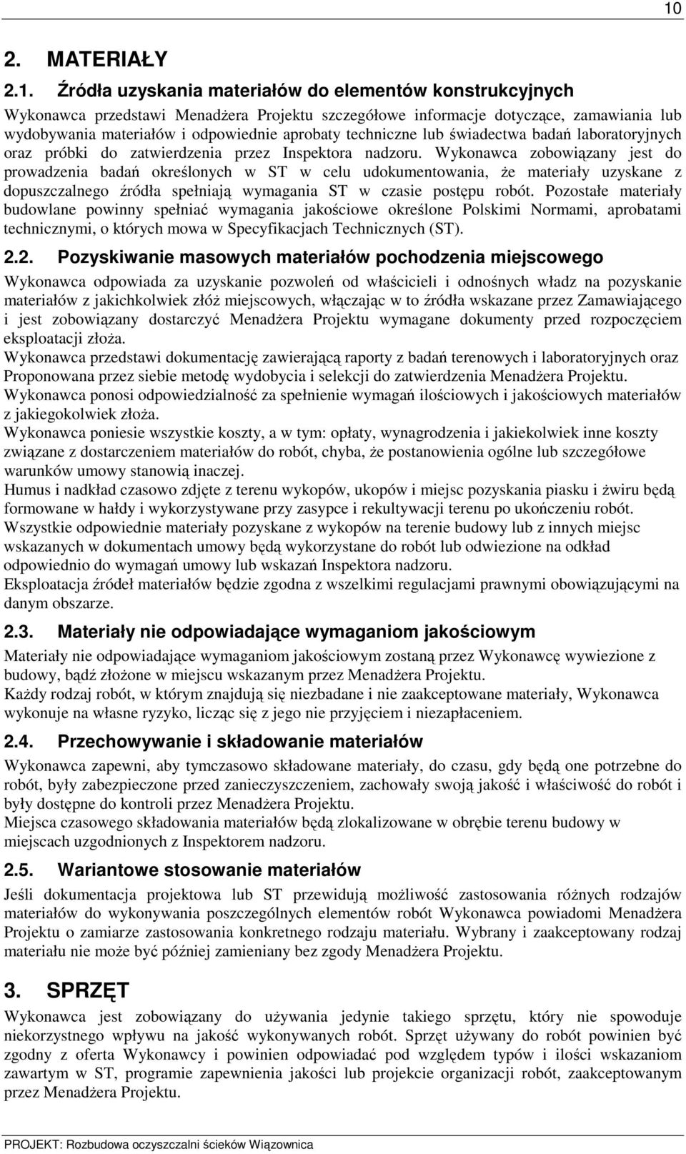 Wykonawca zobowiązany jest do prowadzenia badań określonych w ST w celu udokumentowania, Ŝe materiały uzyskane z dopuszczalnego źródła spełniają wymagania ST w czasie postępu robót.