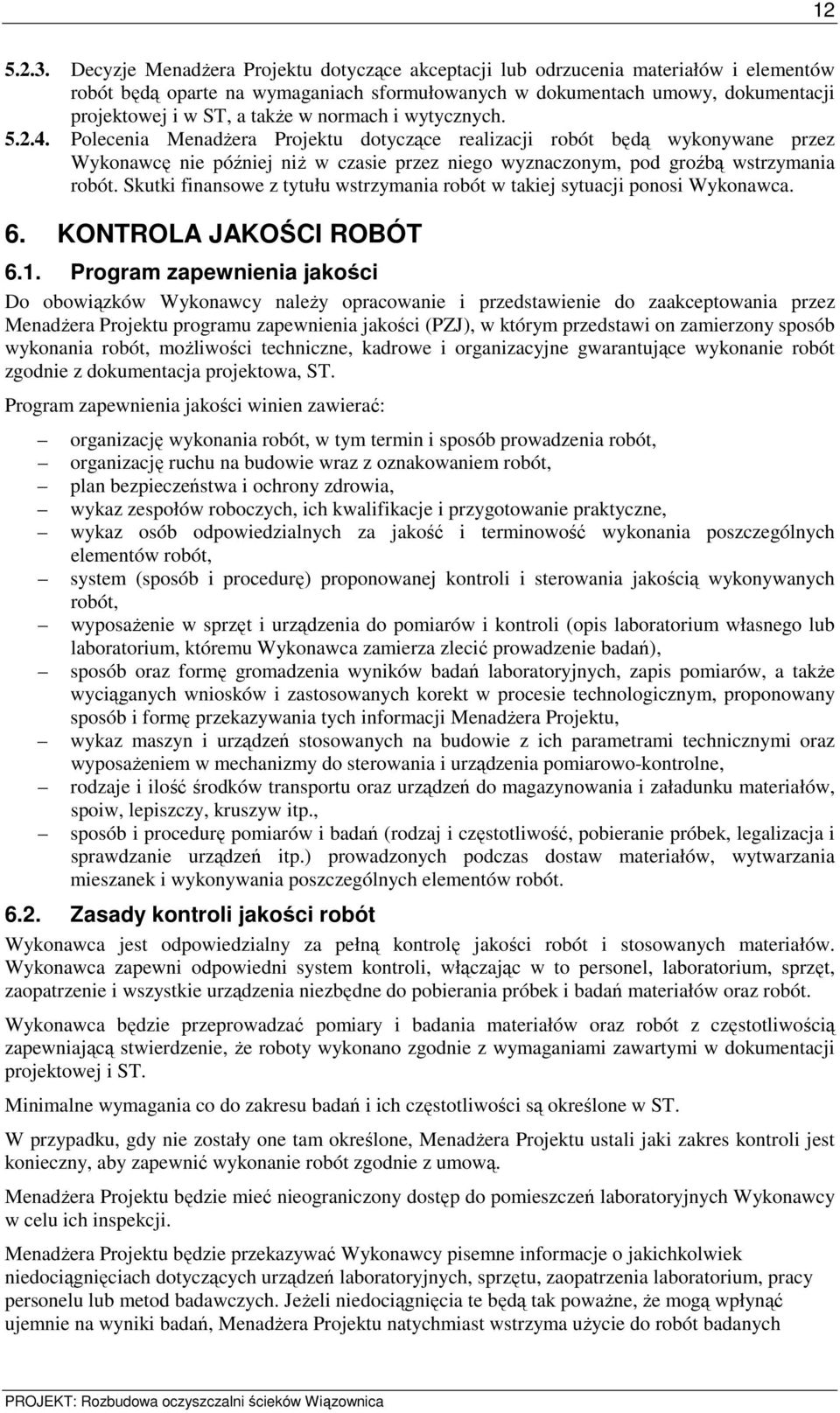 normach i wytycznych. 5.2.4. Polecenia MenadŜera Projektu dotyczące realizacji robót będą wykonywane przez Wykonawcę nie później niŝ w czasie przez niego wyznaczonym, pod groźbą wstrzymania robót.