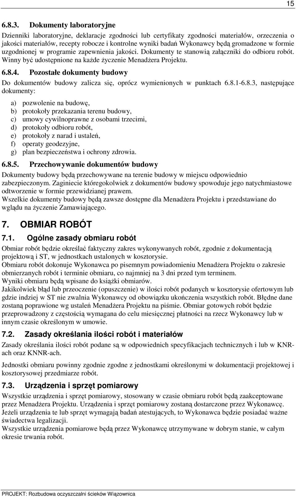 gromadzone w formie uzgodnionej w programie zapewnienia jakości. Dokumenty te stanowią załączniki do odbioru robót. Winny być udostępnione na kaŝde Ŝyczenie MenadŜera Projektu. 6.8.4.