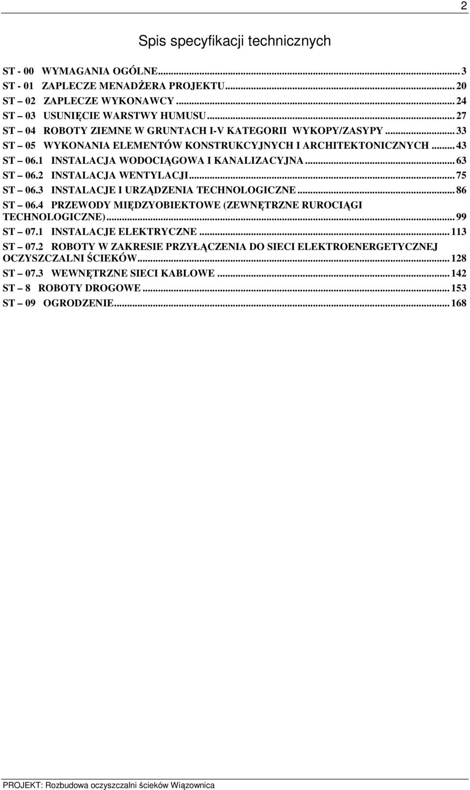 .. 63 ST 06.2 INSTALACJA WENTYLACJI... 75 ST 06.3 INSTALACJE I URZĄDZENIA TECHNOLOGICZNE... 86 ST 06.4 PRZEWODY MIĘDZYOBIEKTOWE (ZEWNĘTRZNE RUROCIĄGI TECHNOLOGICZNE)... 99 ST 07.