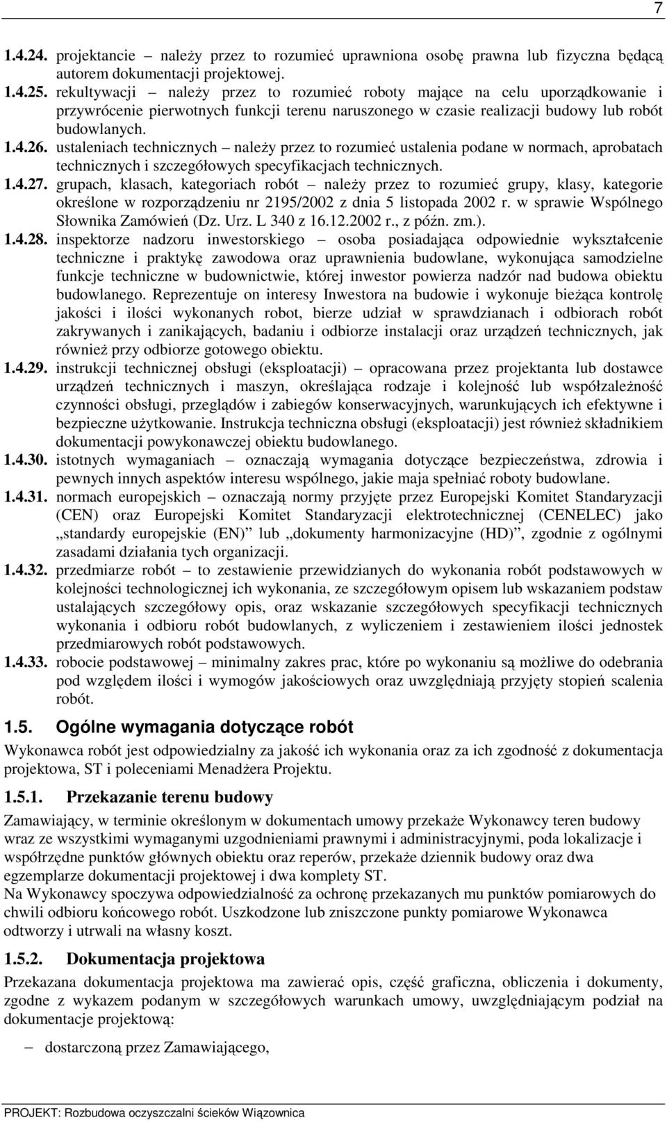 ustaleniach technicznych naleŝy przez to rozumieć ustalenia podane w normach, aprobatach technicznych i szczegółowych specyfikacjach technicznych. 1.4.27.