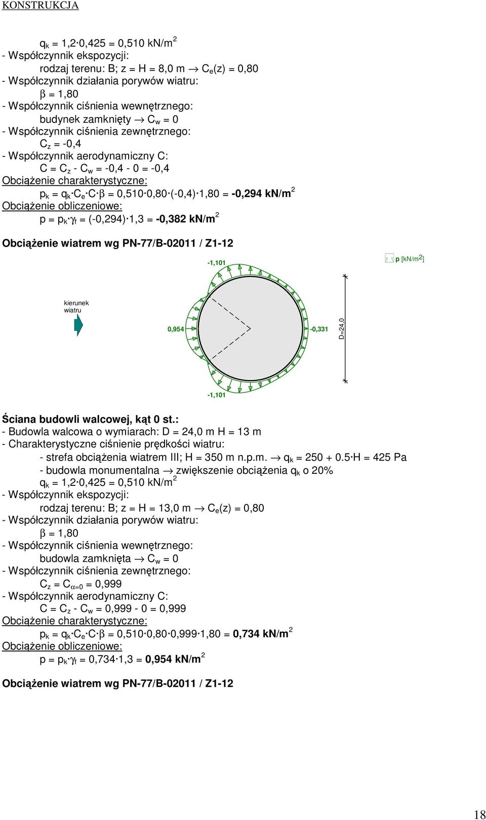 (-0,4) 1,80 = -0,294 kn/m 2 ObciąŜenie obliczeniowe: p = p k γ f = (-0,294) 1,3 = -0,382 kn/m 2 ObciąŜenie wiatrem wg PN-77/B-02011 / Z1-12 -1,101 p [kn/m 2 ] kierunek wiatru 0,954-0,331 D=24,0-1,101