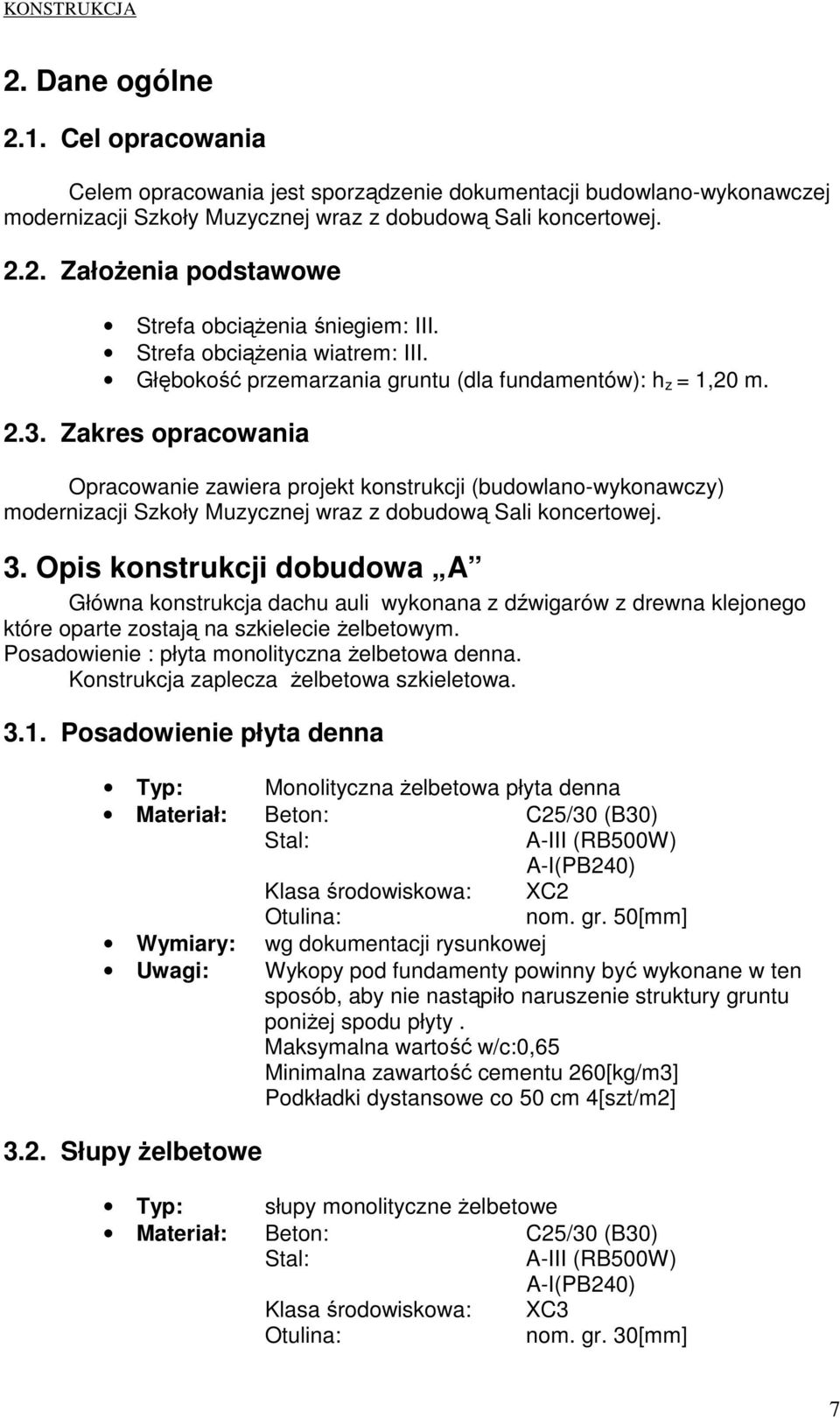 Zakres opracowania Opracowanie zawiera projekt konstrukcji (budowlano-wykonawczy) modernizacji Szkoły Muzycznej wraz z dobudową Sali koncertowej. 3.