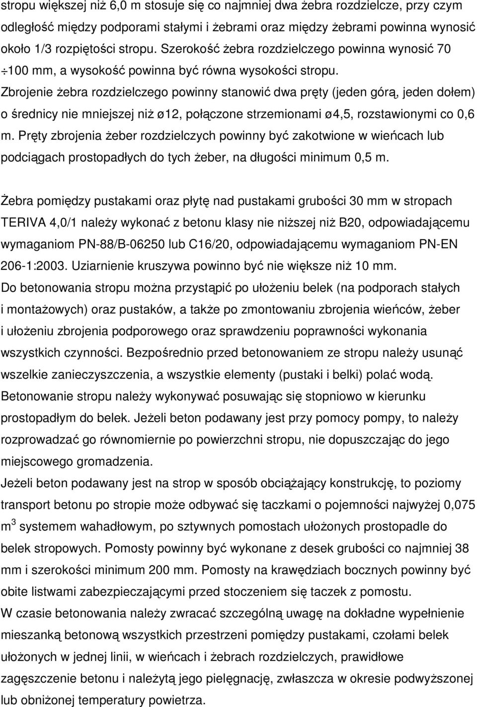 Zbrojenie Ŝebra rozdzielczego powinny stanowić dwa pręty (jeden górą, jeden dołem) o średnicy nie mniejszej niŝ ø12, połączone strzemionami ø4,5, rozstawionymi co 0,6 m.