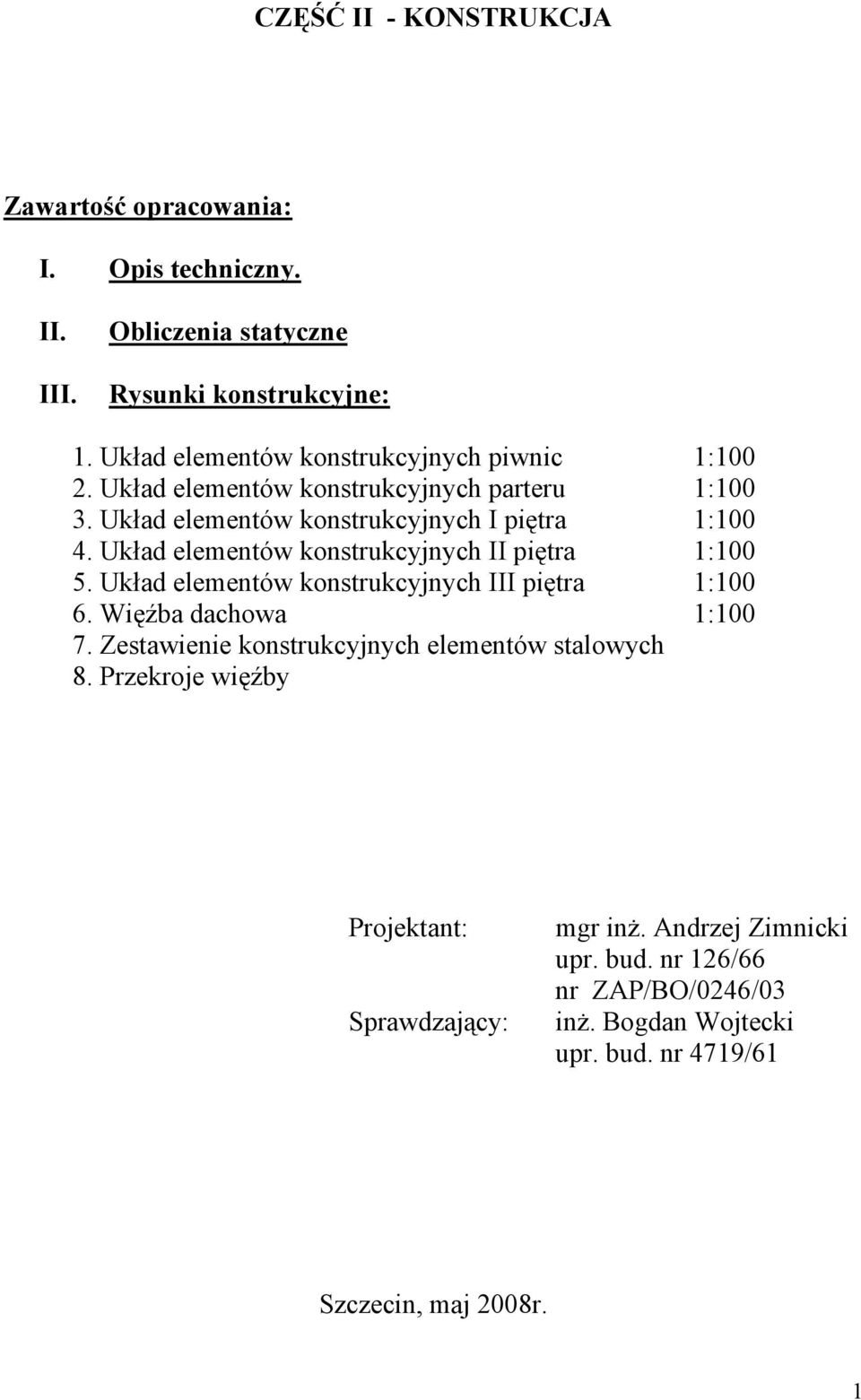 Układ elementów konstrukcyjnych II piętra 1:100 5. Układ elementów konstrukcyjnych III piętra 1:100 6. Więźba dachowa 1:100 7.