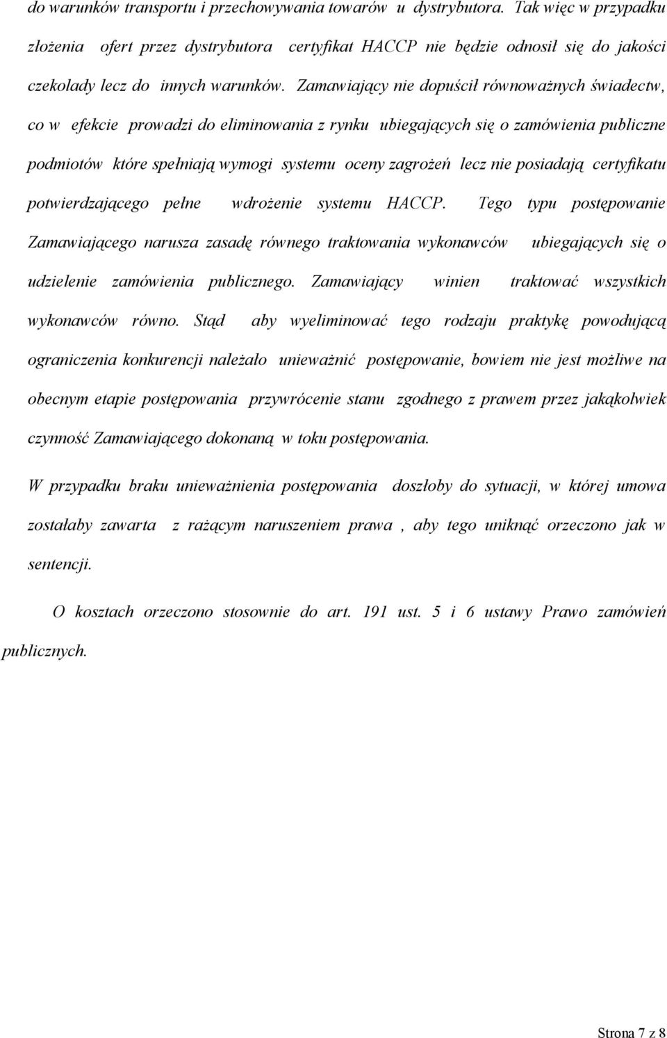 Zamawiający nie dopuścił równoważnych świadectw, co w efekcie prowadzi do eliminowania z rynku ubiegających się o zamówienia publiczne podmiotów które spełniają wymogi systemu oceny zagrożeń lecz nie