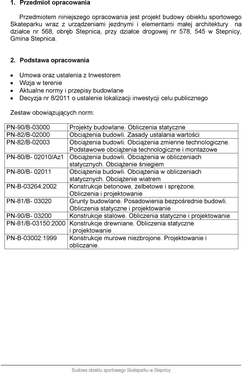 Podstawa opracowania Umowa oraz ustalenia z Inwestorem Wizja w terenie Aktualne normy i przepisy budowlane Decyzja nr 8/2011 o ustalenie lokalizacji inwestycji celu publicznego Zestaw obowiązujących