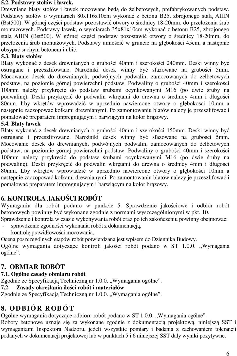 Podstawy ławek, o wymiarach 35x81x10cm wykonać z betonu B25, zbrojonego stalą AIIIN (Bst500). W górnej części podstaw pozostawić otwory o średnicy 18-20mm, do przełożenia śrub montażowych.