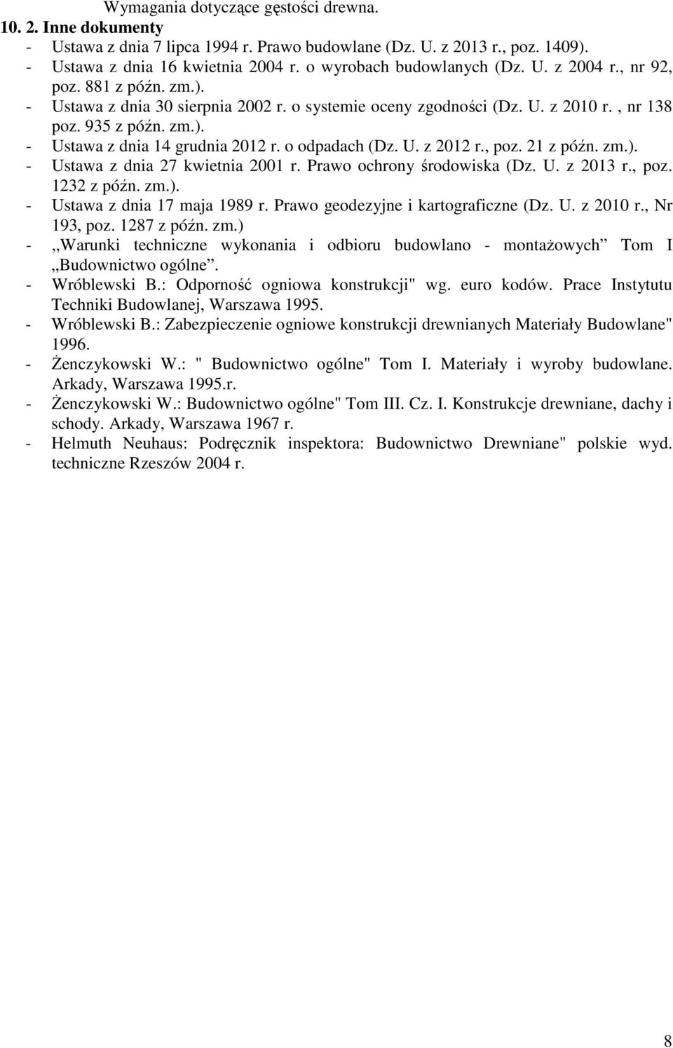 o odpadach (Dz. U. z 2012 r., poz. 21 z późn. zm.). - Ustawa z dnia 27 kwietnia 2001 r. Prawo ochrony środowiska (Dz. U. z 2013 r., poz. 1232 z późn. zm.). - Ustawa z dnia 17 maja 1989 r.