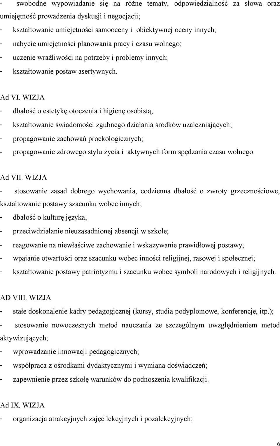 WIZJA - dbałość o estetykę otoczenia i higienę osobistą; - kształtowanie świadomości zgubnego działania środków uzależniających; - propagowanie zachowań proekologicznych; - propagowanie zdrowego