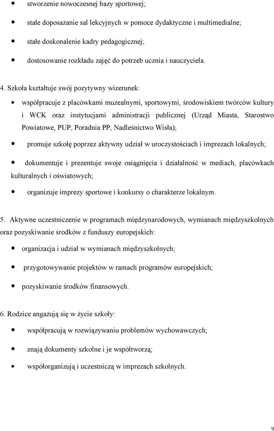 Szkoła kształtuje swój pozytywny wizerunek: współpracuje z placówkami muzealnymi, sportowymi, środowiskiem twórców kultury i WCK oraz instytucjami administracji publicznej (Urząd Miasta, Starostwo