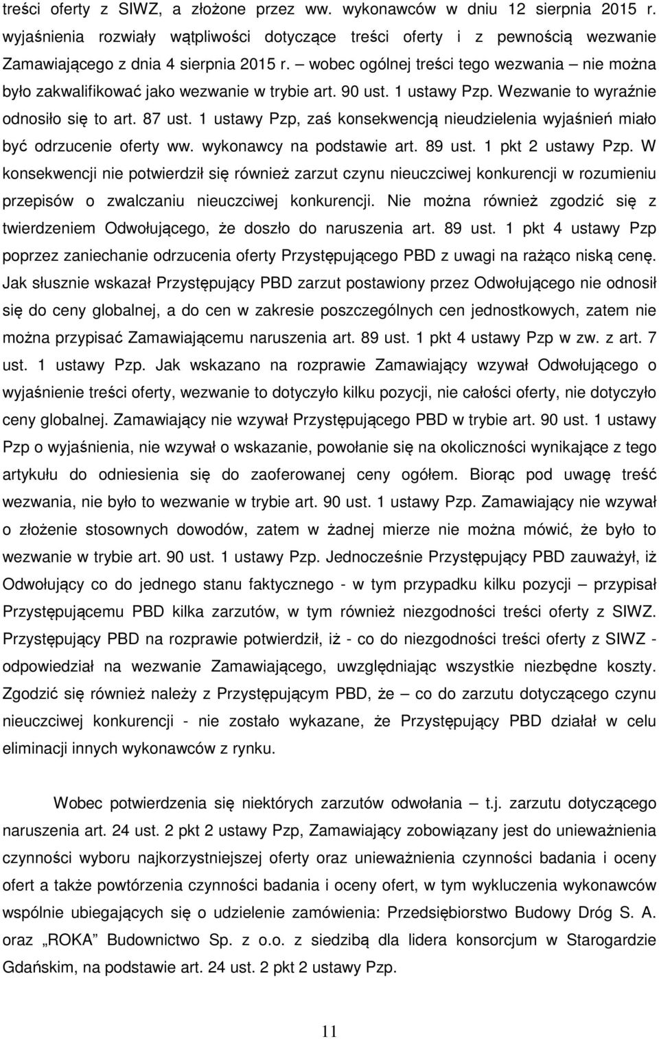 1 ustawy Pzp, zaś konsekwencją nieudzielenia wyjaśnień miało być odrzucenie oferty ww. wykonawcy na podstawie art. 89 ust. 1 pkt 2 ustawy Pzp.