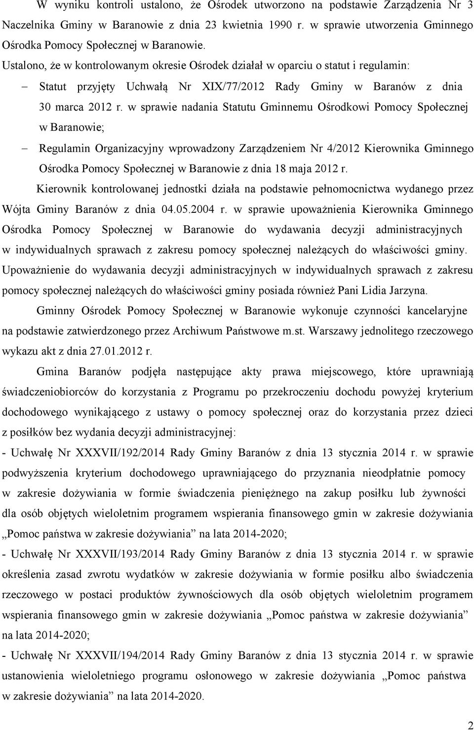 Ustalono, że w kontrolowanym okresie Ośrodek działał w oparciu o statut i regulamin: Statut przyjęty Uchwałą Nr XIX/77/2012 Rady Gminy w Baranów z dnia 30 marca 2012 r.