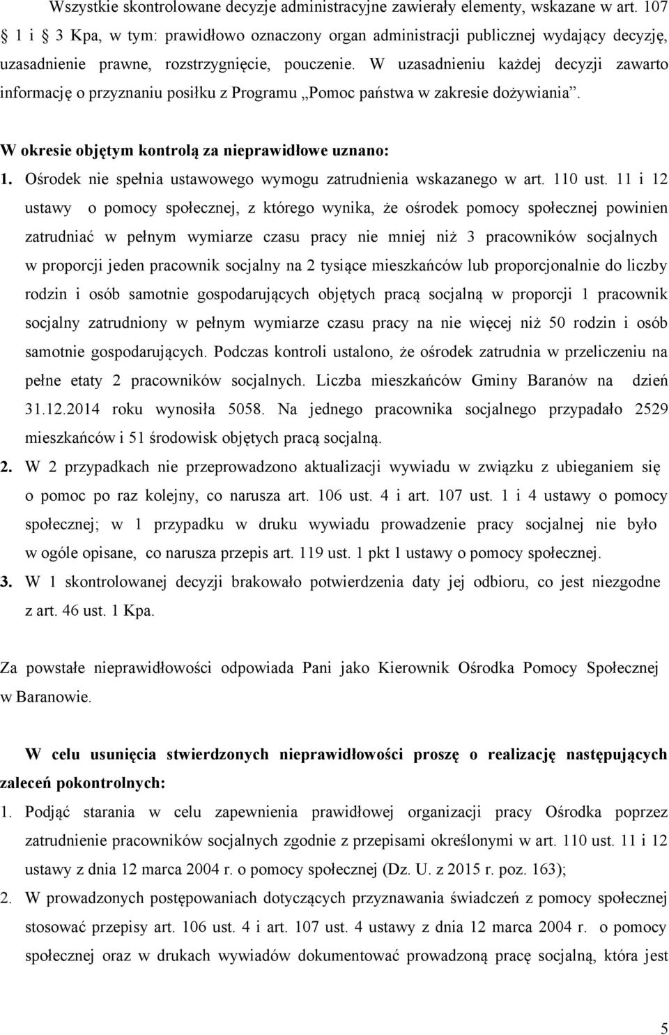 W uzasadnieniu każdej decyzji zawarto informację o przyznaniu posiłku z Programu Pomoc państwa w zakresie dożywiania. W okresie objętym kontrolą za nieprawidłowe uznano: 1.