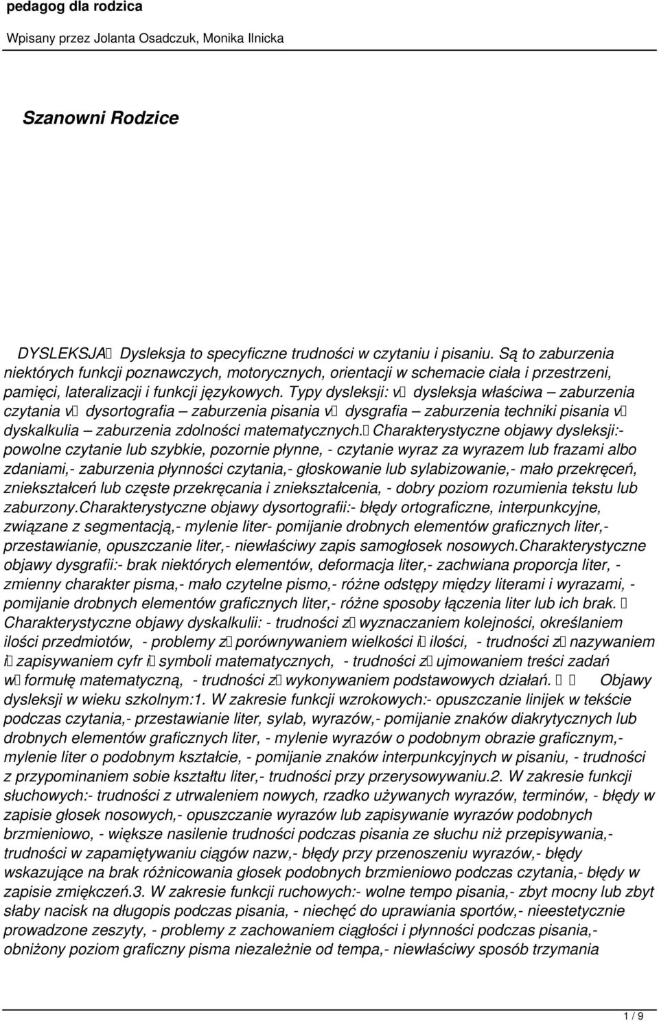 Typy dysleksji: v dysleksja właściwa zaburzenia czytania v dysortografia zaburzenia pisania v dysgrafia zaburzenia techniki pisania v dyskalkulia zaburzenia zdolności matematycznych.