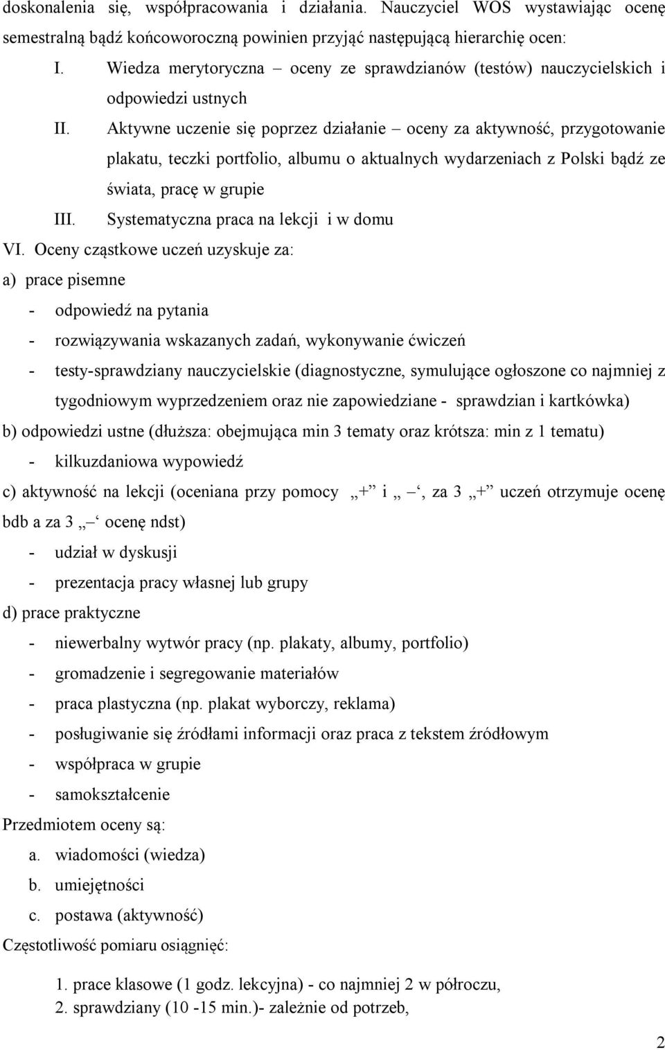 odpowiedzi ustnych Aktywne uczenie się poprzez działanie oceny za aktywność, przygotowanie plakatu, teczki portfolio, albumu o aktualnych wydarzeniach z Polski bądź ze świata, pracę w grupie