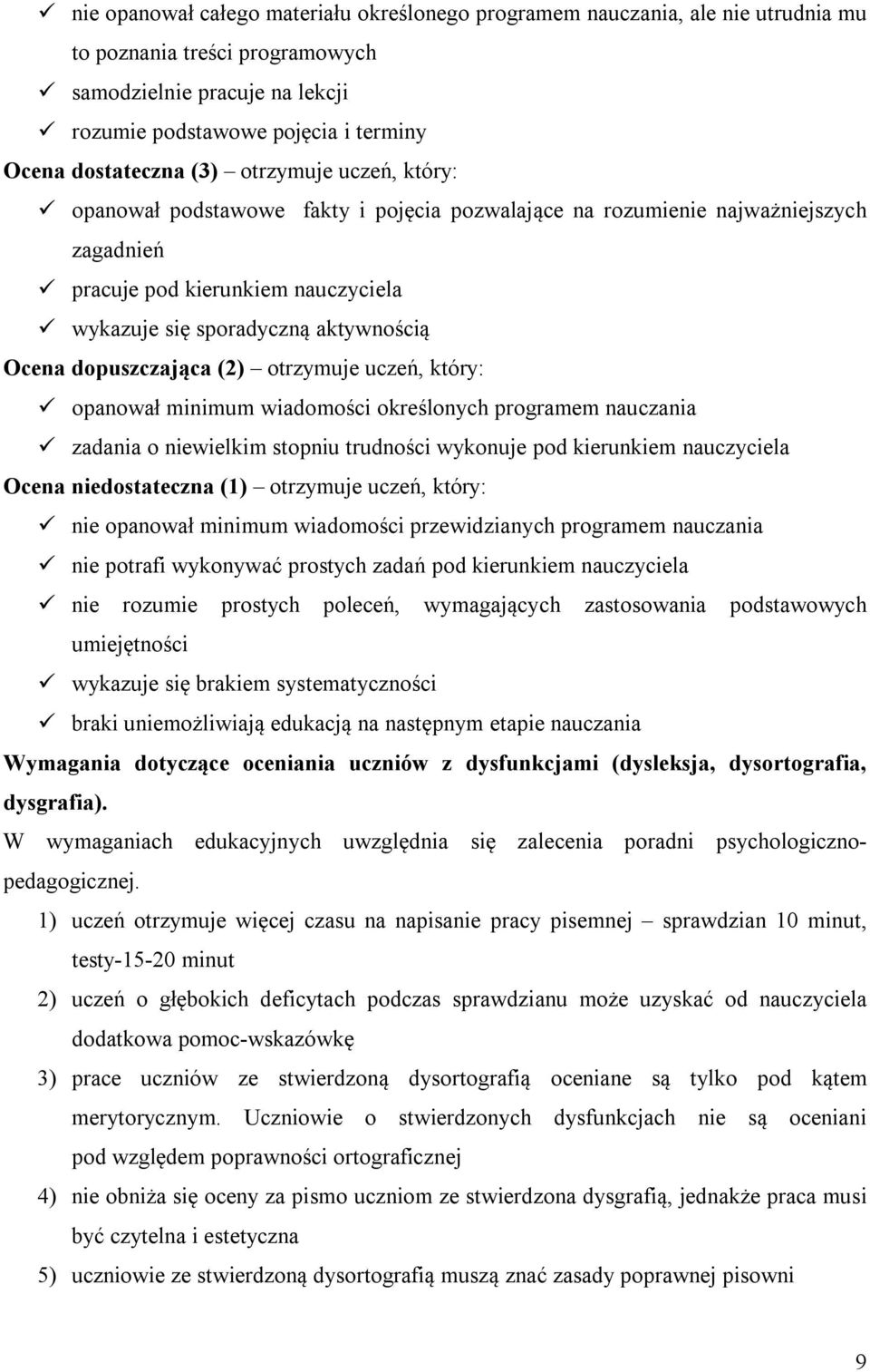 Ocena dopuszczająca (2) otrzymuje uczeń, który: opanował minimum wiadomości określonych programem nauczania zadania o niewielkim stopniu trudności wykonuje pod kierunkiem nauczyciela Ocena