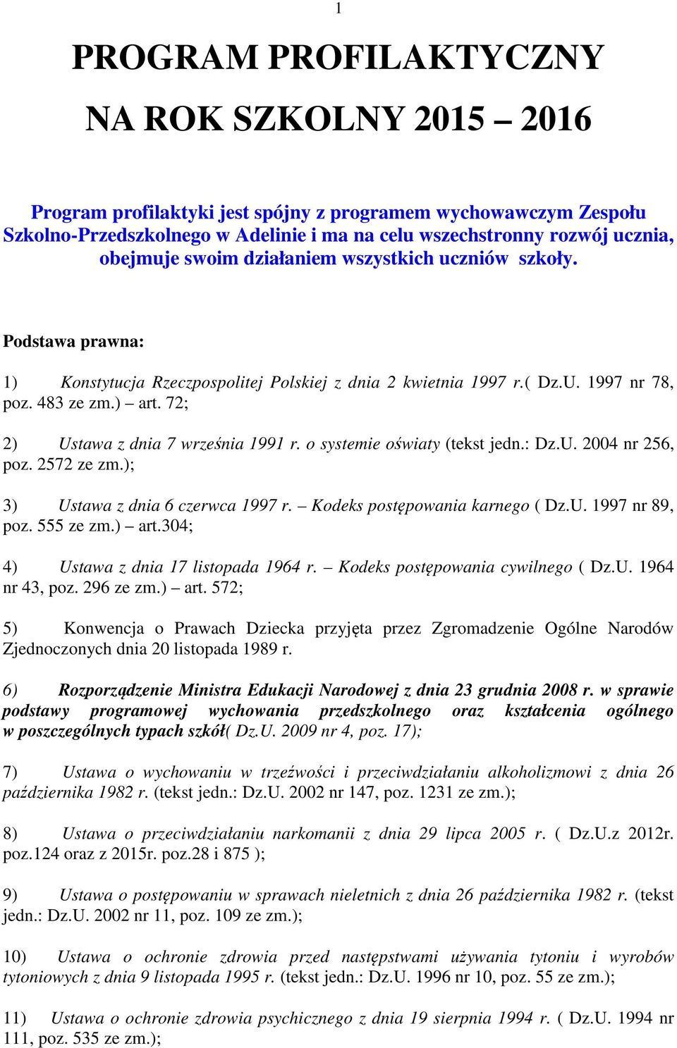 72; 2) Ustawa z dnia 7 września 1991 r. o systemie oświaty (tekst jedn.: Dz.U. 2004 nr 256, poz. 2572 ze zm.); 3) Ustawa z dnia 6 czerwca 1997 r. Kodeks postępowania karnego ( Dz.U. 1997 nr 89, poz.