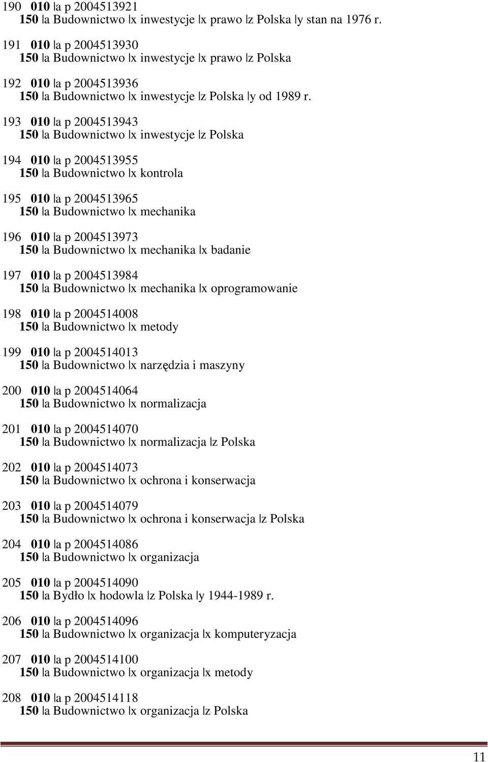 193 010 a p 2004513943 150 a Budownictwo x inwestycje z Polska 194 010 a p 2004513955 150 a Budownictwo x kontrola 195 010 a p 2004513965 150 a Budownictwo x mechanika 196 010 a p 2004513973 150 a