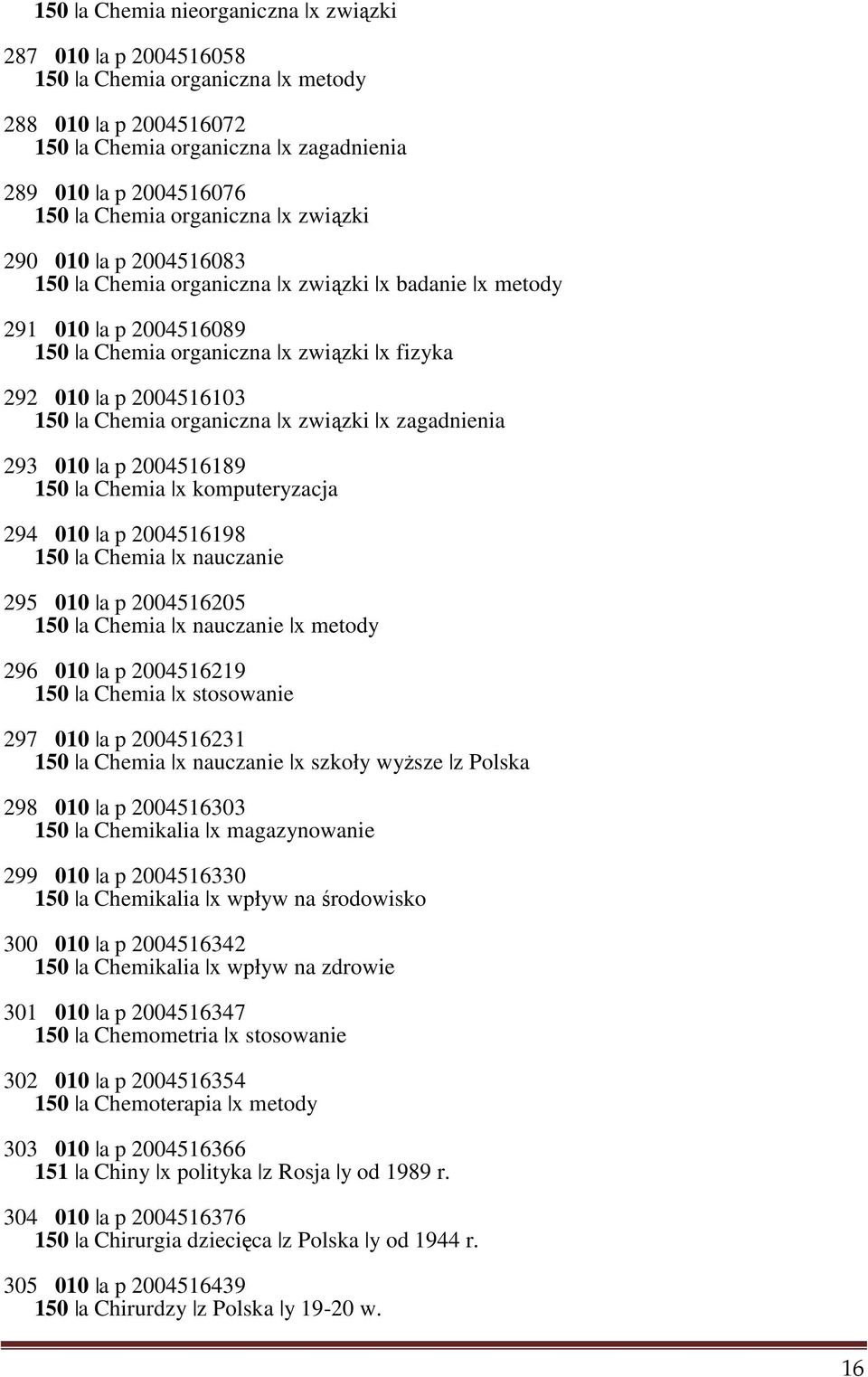 organiczna x związki x zagadnienia 293 010 a p 2004516189 150 a Chemia x komputeryzacja 294 010 a p 2004516198 150 a Chemia x nauczanie 295 010 a p 2004516205 150 a Chemia x nauczanie x metody 296