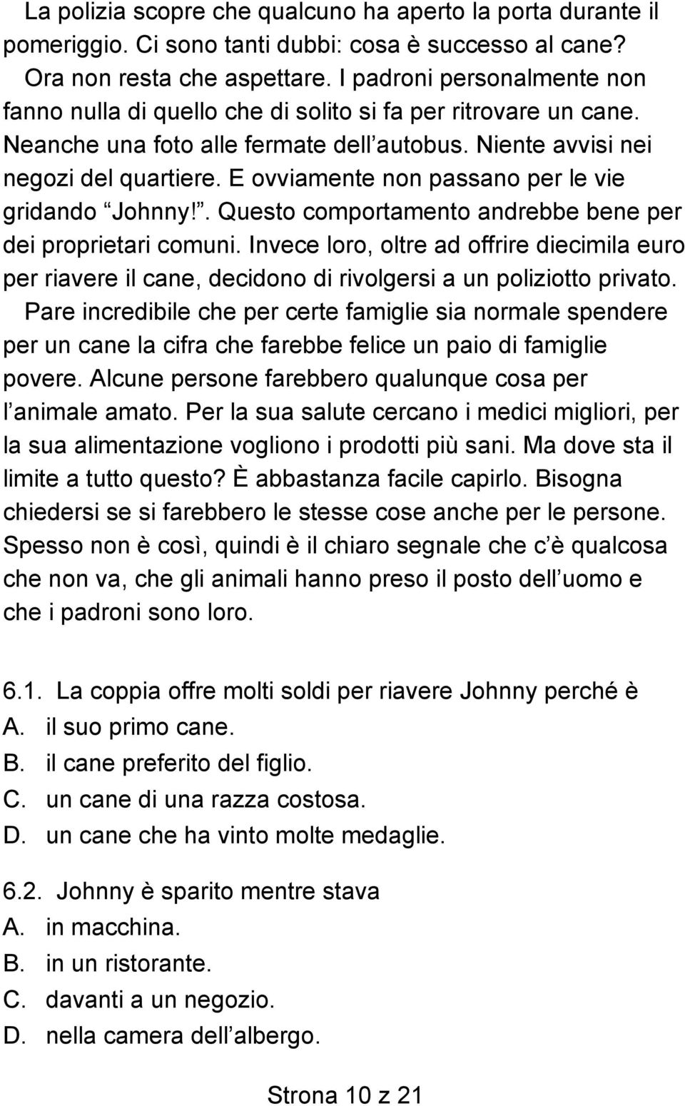 E ovviamente non passano per le vie gridando Johnny!. Questo comportamento andrebbe bene per dei proprietari comuni.