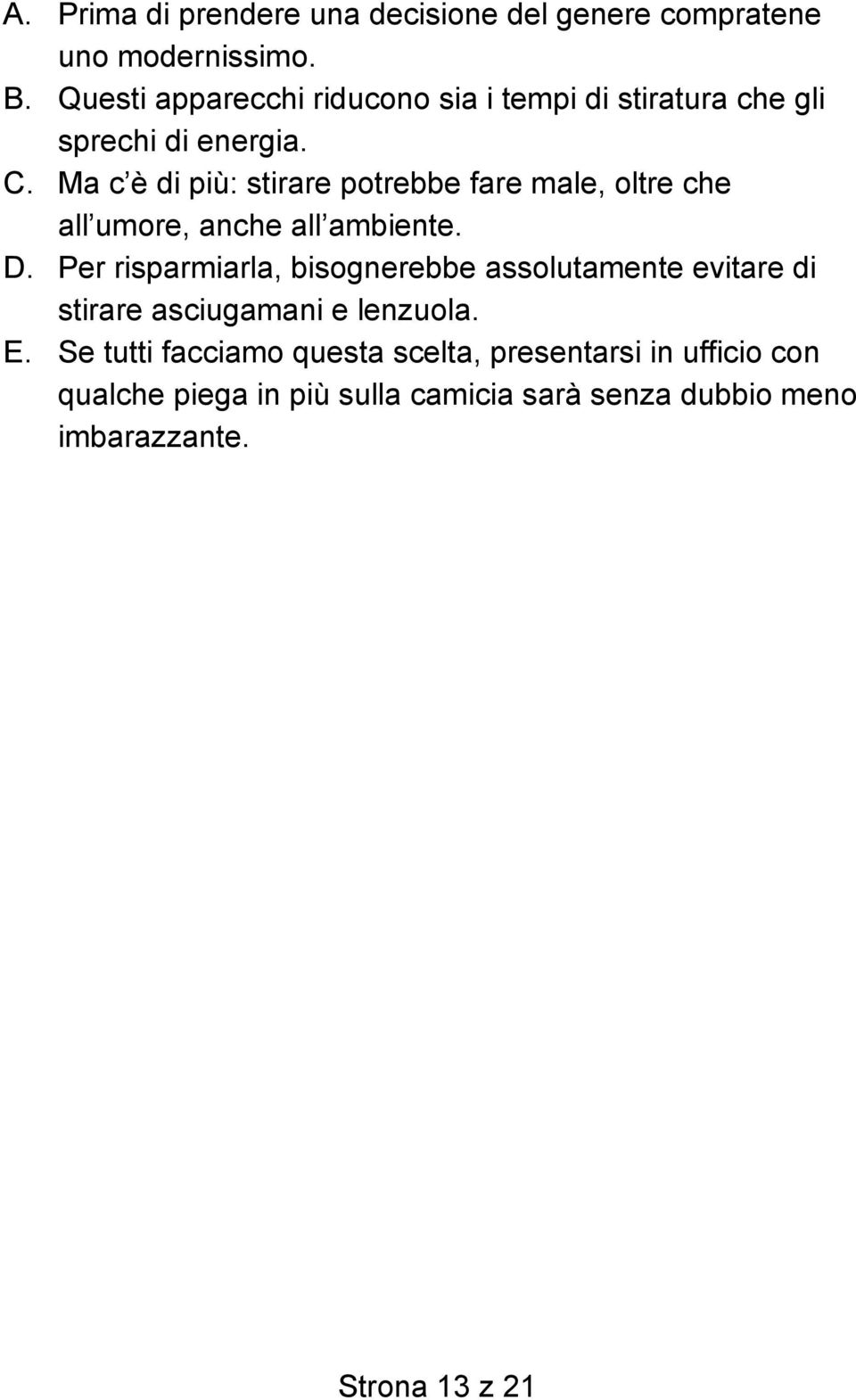 Ma c è di più: stirare potrebbe fare male, oltre che all umore, anche all ambiente. D.