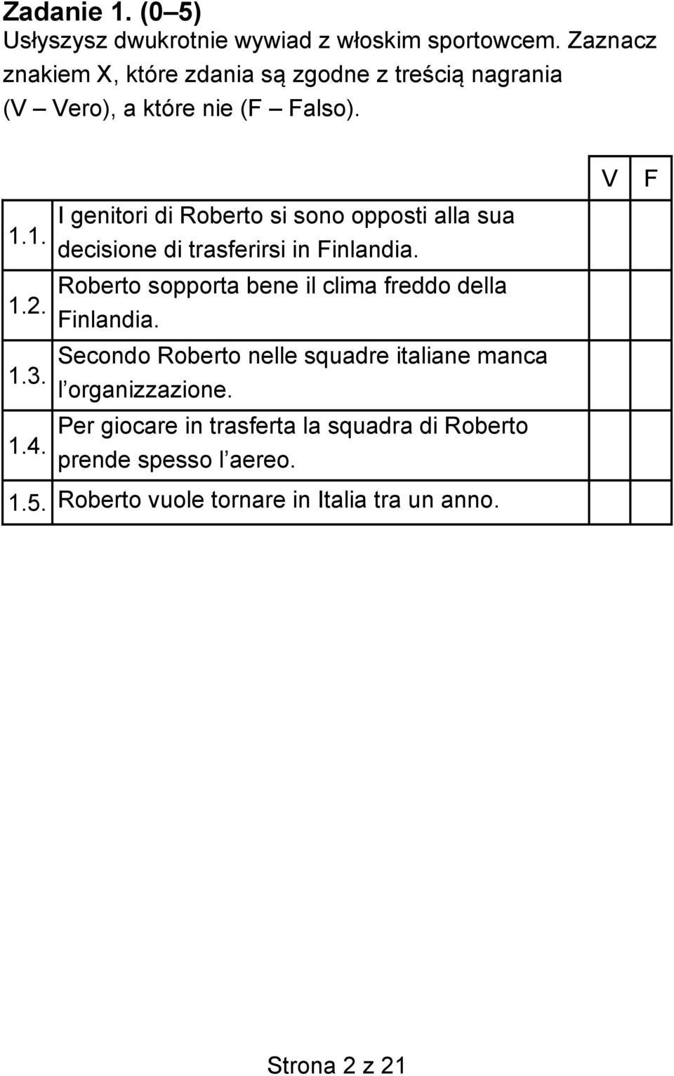 I genitori di Roberto si sono opposti alla sua decisione di trasferirsi in Finlandia.