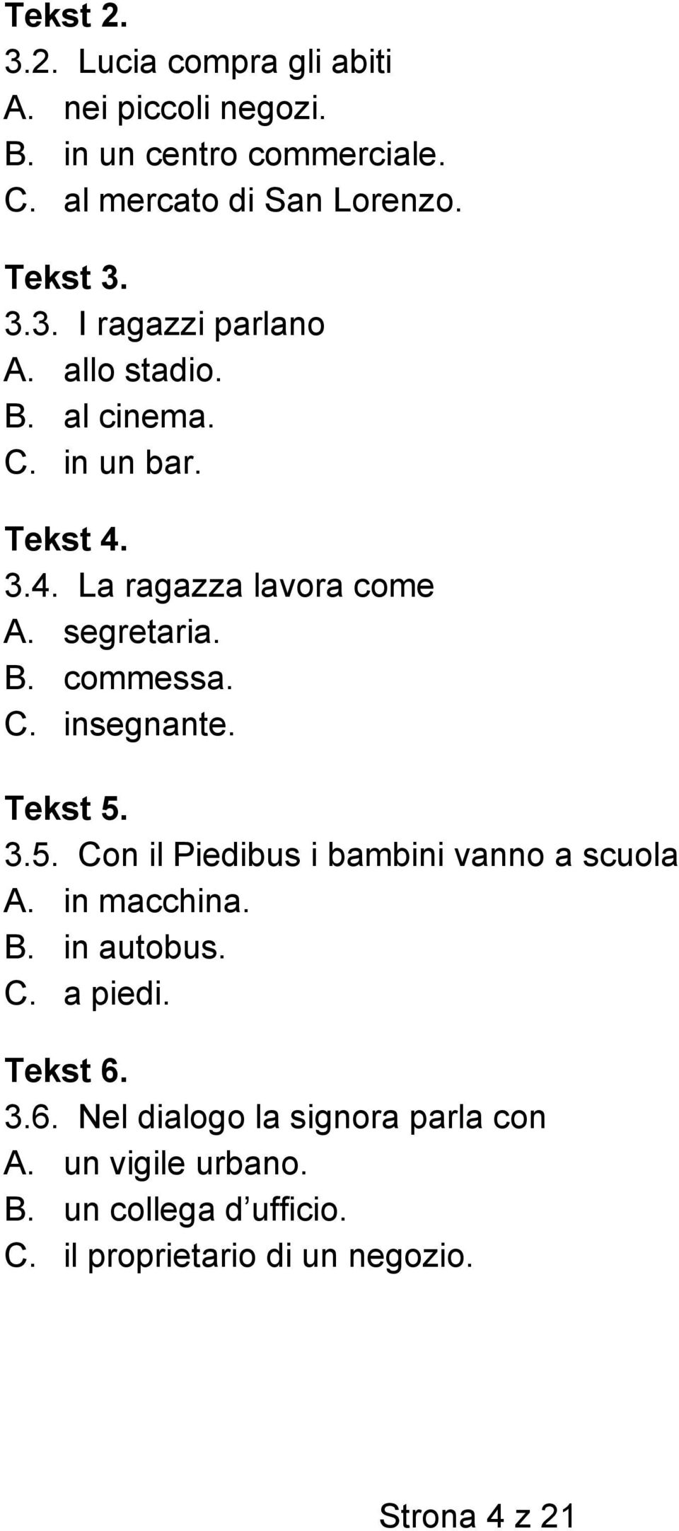 C. insegnante. Tekst 5. 3.5. Con il Piedibus i bambini vanno a scuola A. in macchina. B. in autobus. C. a piedi. Tekst 6.