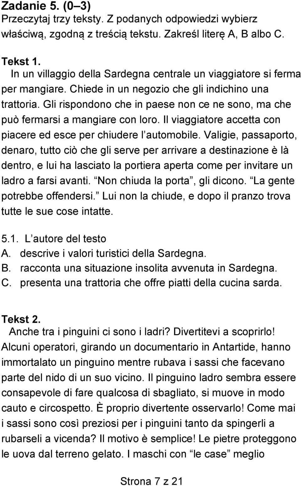 Gli rispondono che in paese non ce ne sono, ma che può fermarsi a mangiare con loro. Il viaggiatore accetta con piacere ed esce per chiudere l automobile.