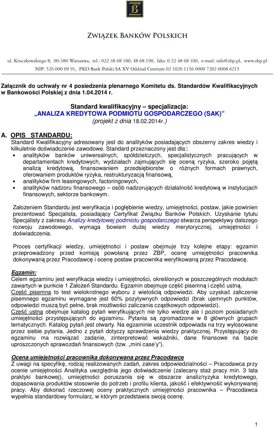 OPIS STANDARDU: Standard Kwalifikacyjny adresowany jest do analityków posiadających obszerny zakres wiedzy i kilkuletnie doświadczenie zawodowe.