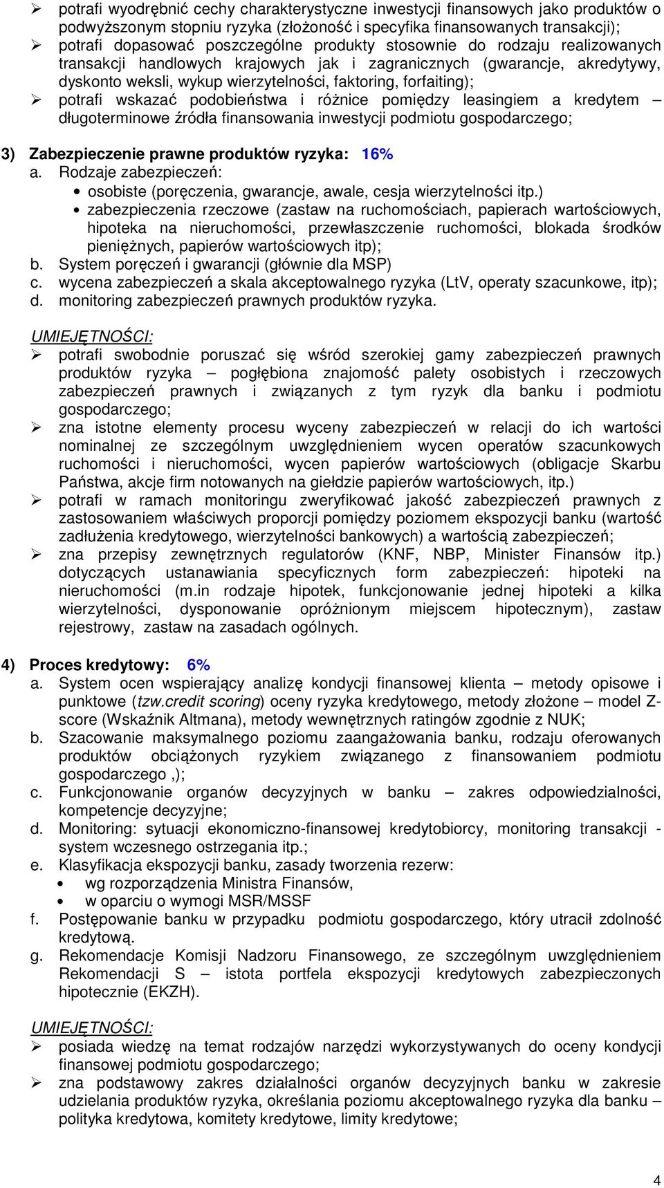 podobieństwa i różnice pomiędzy leasingiem a kredytem długoterminowe źródła finansowania inwestycji podmiotu gospodarczego; 3) Zabezpieczenie prawne produktów ryzyka: 16% a.