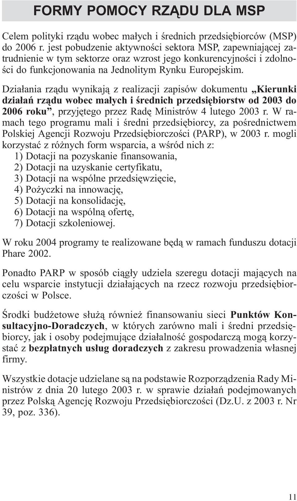 Dzia³ania rz¹du wynikaj¹ z realizacji zapisów dokumentu Kierunki dzia³añ rz¹du wobec ma³ych i œrednich przedsiêbiorstw od 2003 do 2006 roku, przyjêtego przez Radê Ministrów 4 lutego 2003 r.