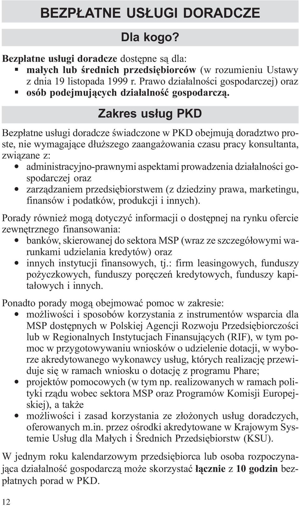 Zakres us³ug PKD Bezp³atne us³ugi doradcze œwiadczone w PKD obejmuj¹ doradztwo proste, nie wymagaj¹ce d³u szego zaanga owania czasu pracy konsultanta, zwi¹zane z: administracyjno-prawnymi aspektami