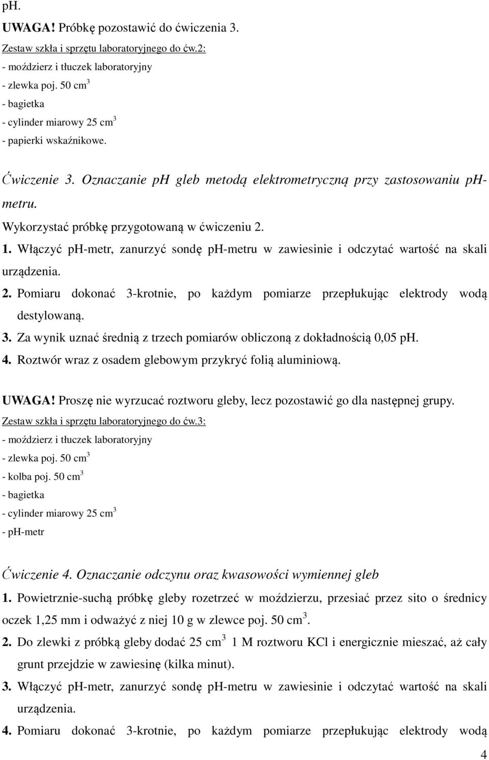 Włączyć ph-metr, zanurzyć sondę ph-metru w zawiesinie i odczytać wartość na skali urządzenia. 2. Pomiaru dokonać 3-krotnie, po każdym pomiarze przepłukując elektrody wodą destylowaną. 3. Za wynik uznać średnią z trzech pomiarów obliczoną z dokładnością 0,05 ph.