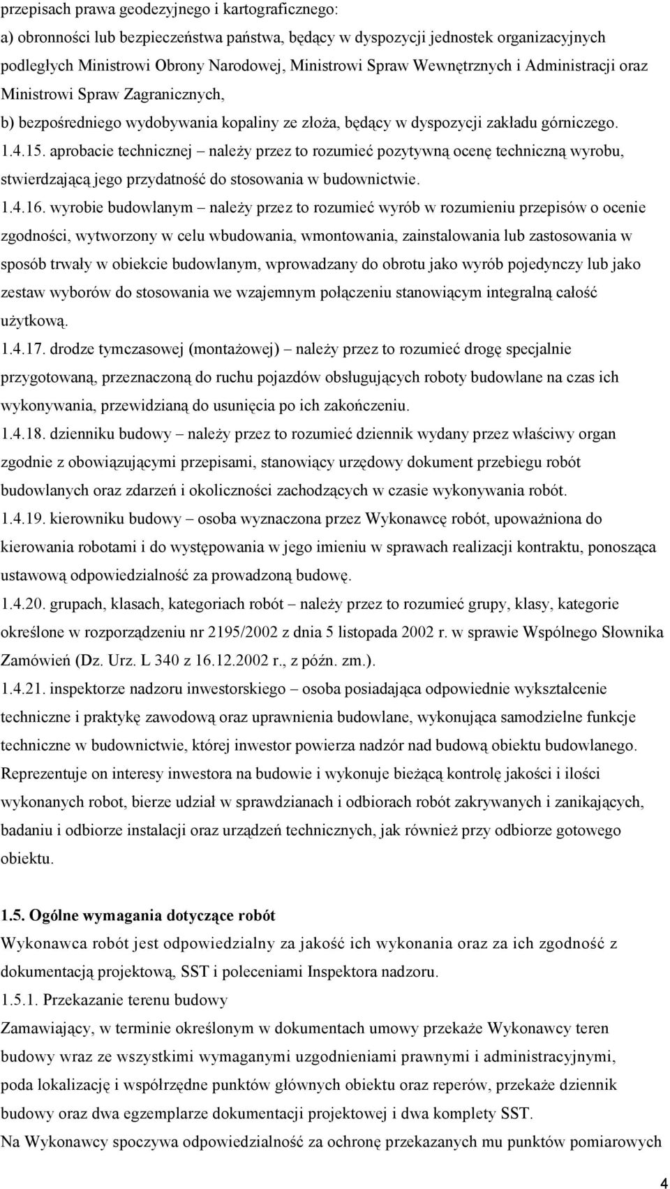 aprobacie technicznej naleŝy przez to rozumieć pozytywną ocenę techniczną wyrobu, stwierdzającą jego przydatność do stosowania w budownictwie. 1.4.16.