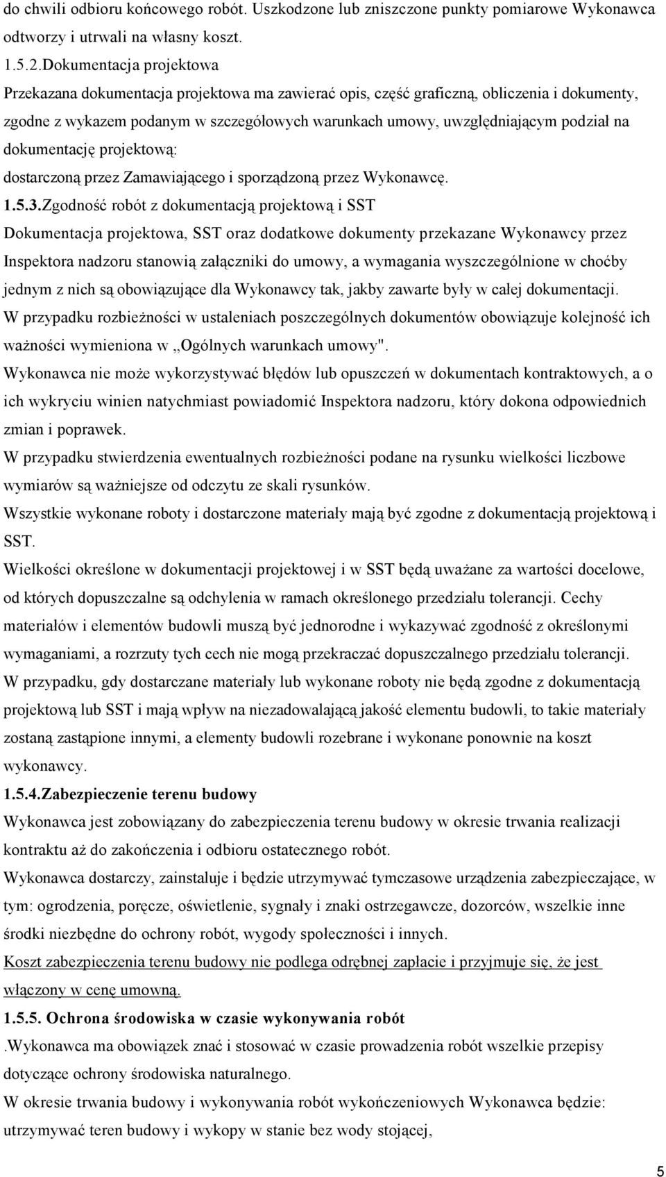 na dokumentację projektową: dostarczoną przez Zamawiającego i sporządzoną przez Wykonawcę. 1.5.3.