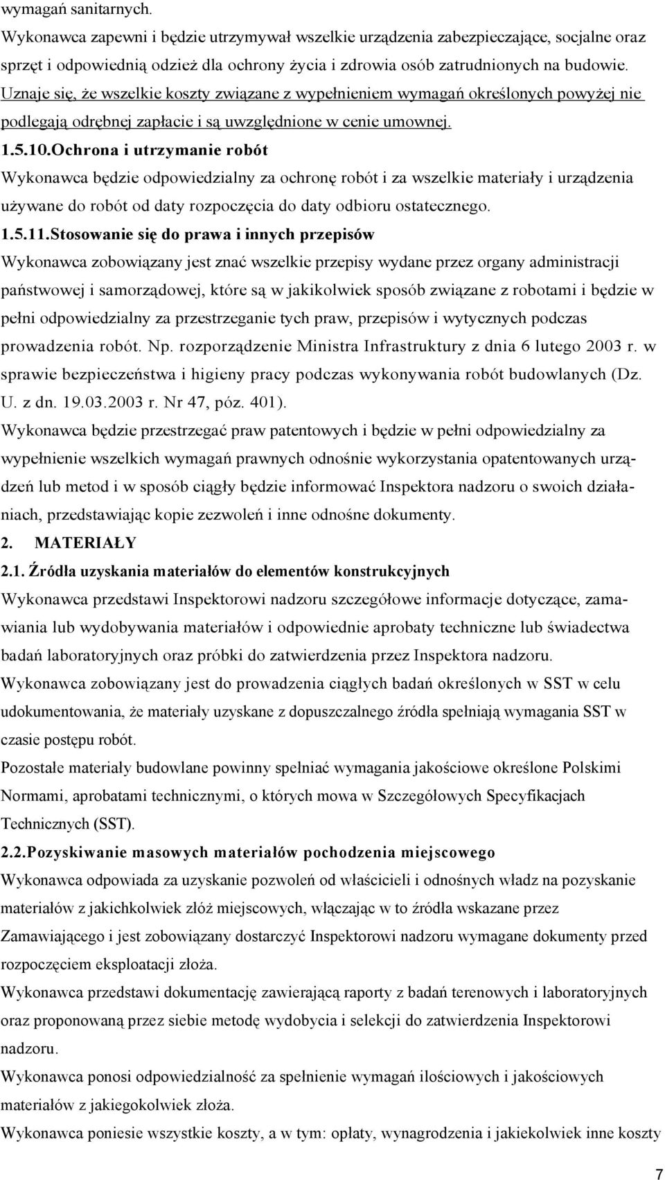 Ochrona i utrzymanie robót Wykonawca będzie odpowiedzialny za ochronę robót i za wszelkie materiały i urządzenia uŝywane do robót od daty rozpoczęcia do daty odbioru ostatecznego. 1.5.11.